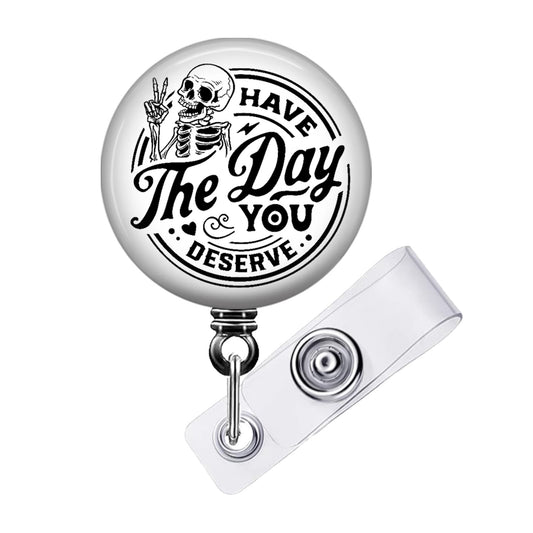 Have the Day You Deserve Skeleton Retractable ID Badge Reel Holder